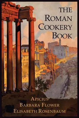 El libro de cocina romana: Traducción crítica del arte de cocinar, para uso en el estudio y en la cocina - The Roman Cookery Book: A Critical Translation of the Art of Cooking, for Use in the Study and the Kitchen