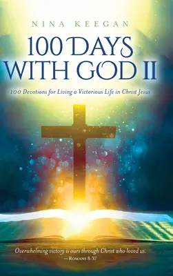 100 días con Dios II: 100 devocionales para vivir una vida victoriosa en Cristo Jesús - 100 Days with God II: 100 Devotions for Living a Victorious Life in Christ Jesus