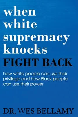 Cuando la supremacía blanca llama a la puerta, ¡contraataca! Cómo los blancos pueden usar sus privilegios y cómo los negros pueden usar su poder. - When White Supremacy Knocks, Fight Back! How White People Can Use Their Privilege and How Black People Can Use Their Power.