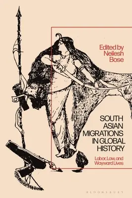 Migraciones sudasiáticas en la historia global: Trabajo, leyes y vidas descarriadas - South Asian Migrations in Global History: Labor, Law, and Wayward Lives