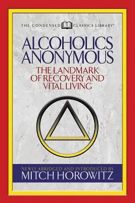 Alcohólicos Anónimos (Clásicos condensados): El hito de la recuperación y la vida vital - Alcoholics Anonymous (Condensed Classics): The Landmark of Recovery and Vital Living