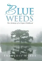 Maleza azul: La alquimia de una infancia cajún - Blue Weeds: The Alchemy of a Cajun Childhood