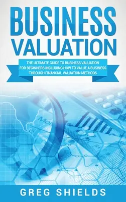 Valoración de empresas: La guía definitiva para la valoración de empresas para principiantes, que incluye cómo valorar una empresa mediante la valoración financiera - Business Valuation: The Ultimate Guide to Business Valuation for Beginners, Including How to Value a Business Through Financial Valuation