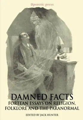 Hechos malditos: Ensayos forteanos sobre religión, folclore y lo paranormal - Damned Facts: Fortean Essays on Religion, Folklore and the Paranormal