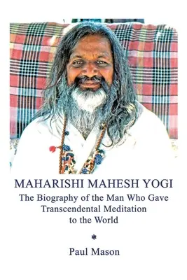 Maharishi Mahesh Yogi: La biografía del hombre que dio al mundo la Meditación Trascendental - Maharishi Mahesh Yogi: The Biography of the Man Who Gave Transcendental Meditation to the World