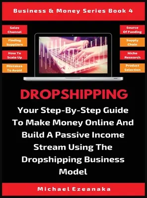 Dropshipping: Su Guía Paso a Paso Para Ganar Dinero En Línea Y Construir Un Flujo De Ingresos Pasivos Usando El Modelo De Negocio De Dropshipping - Dropshipping: Your Step-By-Step Guide To Make Money Online And Build A Passive Income Stream Using The Dropshipping Business Model