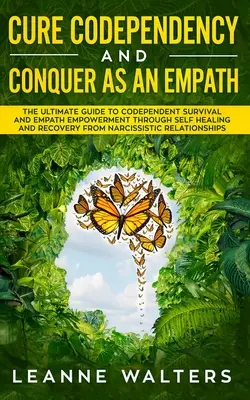 Cure Codependency and Conquer as an Empath: La Guía Definitiva Para Sobrevivir A La Codependencia Y Empoderarse A Través De La Autocuración Y La Recuperación De N - Cure Codependency and Conquer as an Empath: The Ultimate Guide to Codependent Survival and Empath Empowerment Through Self Healing and Recovery From N