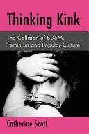 Thinking Kink: La colisión del Bdsm, el feminismo y la cultura popular - Thinking Kink: The Collision of Bdsm, Feminism and Popular Culture