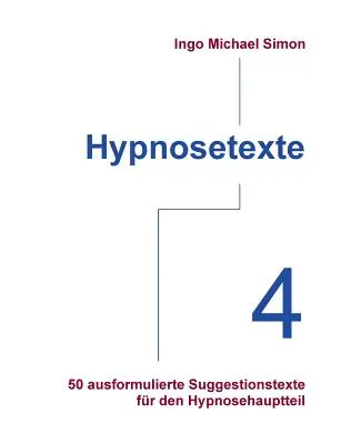 Hypnosetexte. Banda 4: 50 ausformulierte Suggestionstexte fr den Hypnosehauptteil - Hypnosetexte. Band 4: 50 ausformulierte Suggestionstexte fr den Hypnosehauptteil