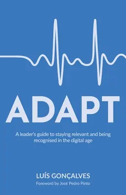 Adaptarse: Guía del líder para seguir siendo relevante y ser reconocido en la era digital - Adapt: A leader's guide to staying relevant and being recognised in the digital age