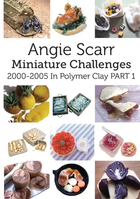 Angie Scarr Retos en miniatura: 2000-2005 En arcilla polimérica Parte 1 - Angie Scarr Miniature Challenges: 2000-2005 In Polymer Clay Part 1