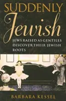 De repente judío: Judíos criados como gentiles descubren sus raíces judías - Suddenly Jewish: Jews Raised as Gentiles Discover Their Jewish Roots