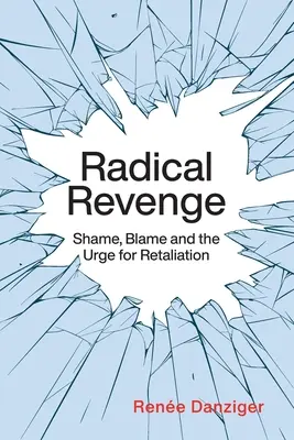 Venganza radical: vergüenza, culpa y ansia de represalia - Radical Revenge: Shame, Blame and the Urge for Retaliation