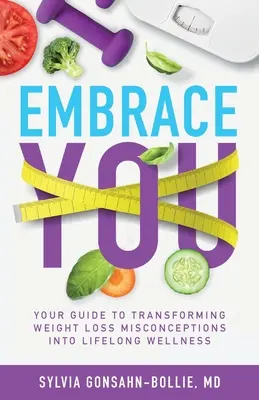 Abrázate: Su guía para transformar las ideas erróneas sobre la pérdida de peso en bienestar para toda la vida - Embrace You: Your Guide to Transforming Weight Loss Misconceptions into Lifelong Wellness