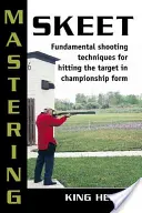 Mastering Skeet: Técnicas fundamentales de tiro para dar en el blanco en forma de campeonato - Mastering Skeet: Fundamental Shooting Techniques for Hitting the Target in Championship Form