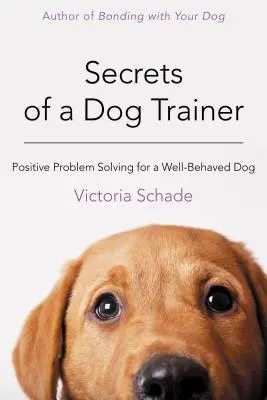 Secretos de un adiestrador de perros: Solución positiva de problemas para un perro bien educado - Secrets of a Dog Trainer: Positive Problem Solving for a Well-Behaved Dog