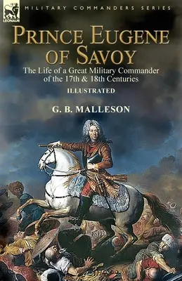 Príncipe Eugenio de Saboya: la vida de un gran comandante militar de los siglos XVII y XVIII - Prince Eugene of Savoy: the Life of a Great Military Commander of the 17th & 18th Centuries