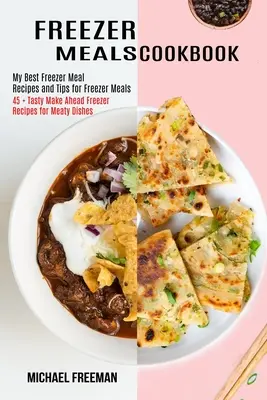 Freezer Meals Cookbook: 45 + sabrosas recetas para preparar con antelación en el congelador de platos con carne - Freezer Meals Cookbook: 45 + Tasty Make Ahead Freezer Recipes for Meaty Dishes