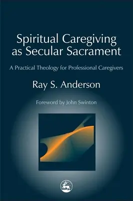 El cuidado espiritual como sacramento secular: Una teología práctica para cuidadores profesionales - Spiritual Caregiving as Secular Sacrament: A Practical Theology for Professional Caregivers