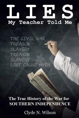 Mentiras que me contó mi profesor: La verdadera historia de la Guerra por la Independencia del Sur - Lies My Teacher Told Me: The True History of the War for Southern Independence