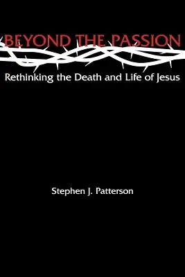 Más allá de la Pasión: Repensar la muerte y la vida de Jesús - Beyond the Passion: Rethinking the Death and Life of Jesus