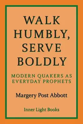 Caminar humildemente, servir con valentía: Los cuáqueros modernos como profetas cotidianos - Walk Humbly, Serve Boldly: Modern Quakers as Everyday Prophets