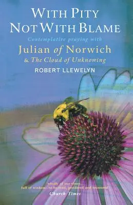 With Pity Not with Blame: Contemplative Praying with Julian of Norwich and 'The Cloud of Unknowing' (La oración contemplativa con Juliana de Norwich y 'La nube del desconocimiento') - With Pity Not with Blame: Contemplative Praying with Julian of Norwich and 'The Cloud of Unknowing'