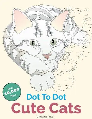 Dot To Dot Cute Cats: Adorables imágenes y escenas antiestrés para completar y colorear - Dot To Dot Cute Cats: Adorable Anti-Stress Images and Scenes to Complete and Colour