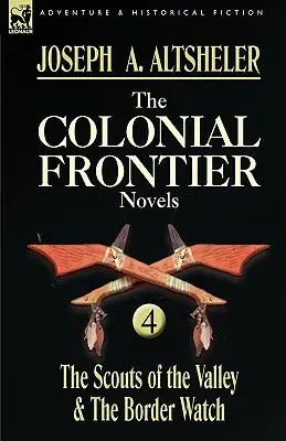 The Colonial Frontier Novels: 4-The Scouts of the Valley & the Border Watch (Las novelas coloniales de la frontera: 4-Los exploradores del valle y la guardia fronteriza) - The Colonial Frontier Novels: 4-The Scouts of the Valley & the Border Watch