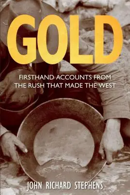 Gold: Firsthand Accounts From The Rush That Made The West, Primera edición - Gold: Firsthand Accounts From The Rush That Made The West, First Edition