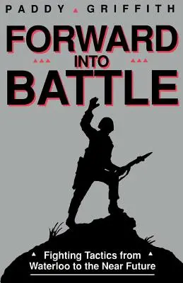 Adelante a la batalla: Tácticas de combate desde Waterloo hasta el futuro próximo - Forward Into Battle: Fighting Tactics from Waterloo to the Near Future