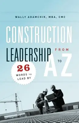 Liderazgo en la construcción de la A a la Z: 26 palabras para liderar - Construction Leadership from A to Z: 26 Words to Lead By