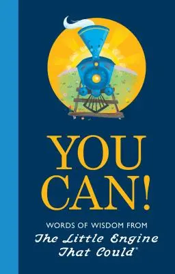 Tú puedes: Palabras de sabiduría de la pequeña locomotora que pudo - You Can!: Words of Wisdom from the Little Engine That Could