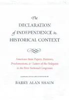 La Declaración de Independencia en su contexto histórico: Documentos de los Estados Americanos, Peticiones, Proclamaciones y Cartas de los Delegados a la Primera Nati - The Declaration of Independence in Historical Context: American State Papers, Petitions, Proclamations, and Letters of the Delegates to the First Nati