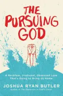 El Dios perseguidor: Un amor temerario, irracional y obsesionado que se muere por traernos a casa - The Pursuing God: A Reckless, Irrational, Obsessed Love That's Dying to Bring Us Home