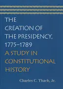 La creación de la Presidencia, 1775-1789: Un estudio de historia constitucional - The Creation of the Presidency, 1775-1789: A Study in Constitutional History