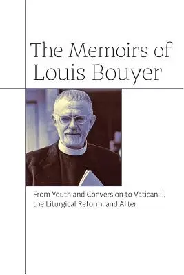 Memorias de Louis Bouyer: De la juventud y la conversión al Vaticano II, la reforma litúrgica y después - The Memoirs of Louis Bouyer: From Youth and Conversion to Vatican II, the Liturgical Reform, and After