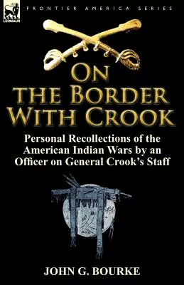 En la frontera con Crook: Recuerdos personales de las guerras indias americanas por un oficial del Estado Mayor del General Crook - On the Border with Crook: Personal Recollections of the American Indian Wars by an Officer on General Crook's Staff