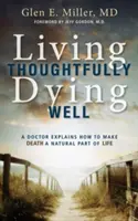 Vivir con reflexión, morir bien: Un médico explica cómo hacer de la muerte una parte natural de la vida - Living Thoughtfully, Dying Well: A Doctor Explains How to Make Death a Natural Part of Life