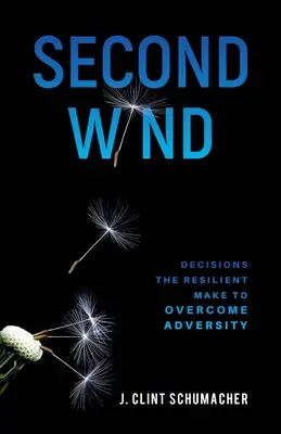 Segundo viento: Decisiones que toman los resistentes para superar la adversidad - Second Wind: Decisions the Resilient Make to Overcome Adversity