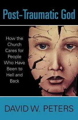 Dios postraumático: Cómo cuida la Iglesia a los que han estado en el infierno y han vuelto - Post-Traumatic God: How the Church Cares for People Who Have Been to Hell and Back