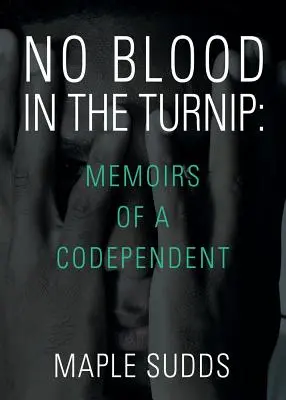 Sin sangre en el nabo: Memorias de una codependiente - No Blood in the Turnip: Memoirs of a Codependent