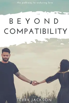 Más allá de la compatibilidad: El camino hacia el amor duradero - Beyond Compatibility: The Pathway to Enduring Love