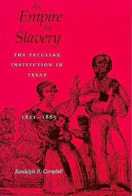 Imperio para la esclavitud: The Peculiar Institution in Texas, 1821-1865 (Revisado) - Empire for Slavery: The Peculiar Institution in Texas, 1821-1865 (Revised)