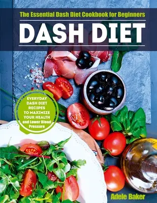 Dieta Dash: El Libro de Cocina Esencial de la Dieta Dash para Principiantes. Recetas diarias de la Dieta Dash para Maximizar su Salud y Reducir la Pre - Dash Diet: The Essential Dash Diet Cookbook for Beginners. Everyday Dash Diet Recipes to Maximize Your Health and Lower Blood Pre