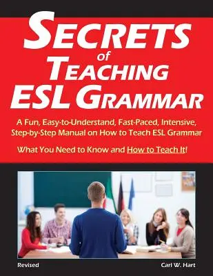 Secrets of Teaching ESL Grammar: Un manual divertido, fácil de entender, de ritmo rápido, intensivo y paso a paso sobre cómo enseñar gramática de ESL - Secrets of Teaching ESL Grammar: A Fun, Easy-to-Understand, Fast-Paced, Intensive, Step-by-Step Manual on How to Teach ESL Grammar