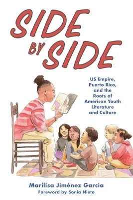 Side by Side: Us Empire, Puerto Rico, and the Roots of American Youth Literature and Culture (El imperio estadounidense, Puerto Rico y las raíces de la literatura y cultura juvenil estadounidense) - Side by Side: Us Empire, Puerto Rico, and the Roots of American Youth Literature and Culture