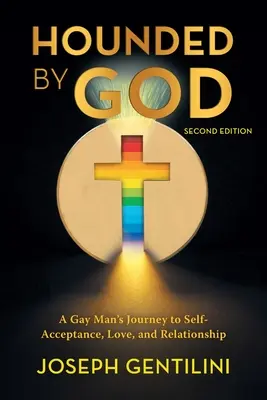 Acosado por Dios: El viaje de un hombre gay hacia la autoaceptación, el amor y las relaciones - Segunda edición - Hounded by God: A Gay Man's Journey to Self- Acceptance, Love, and Relationship - Second Edition