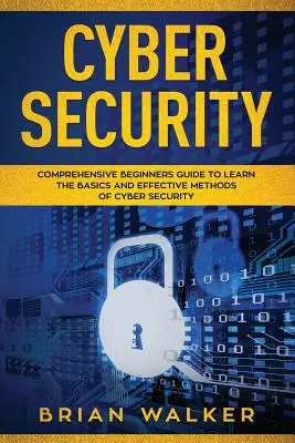 Ciberseguridad: Guía completa para principiantes para aprender los fundamentos y métodos eficaces de la ciberseguridad - Cyber Security: Comprehensive Beginners Guide to Learn the Basics and Effective Methods of Cyber Security