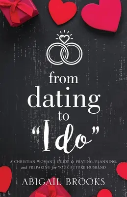 De la cita al sí quiero: Guía de la mujer cristiana para orar, planificar y prepararse para su futuro marido - From Dating to I Do: A Christian Woman's Guide to Praying, Planning, and Preparing for Your Future Husband